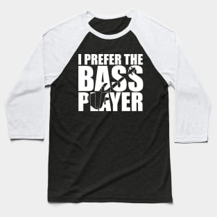 Funny I PREFER THE BASS PLAYER T Shirt design cute gift Baseball T-Shirt